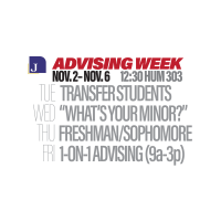 Journalism Advising Week, Nov. 2-6, 2026, HUM 303. Transfer students: Nov. 3; choosing a minor: Nov. 4; freshmen and sophomores: Nov. 5, each at 12:30 p.m. One-on-one advising: Nov. 6, 9 a.m.-3 p.m.